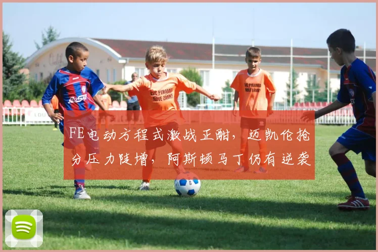 FE电动方程式激战正酣，迈凯伦抢分压力陡增，阿斯顿马丁仍有逆袭良机