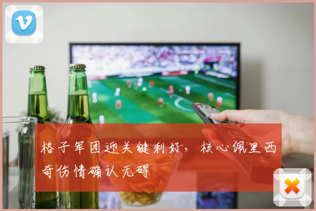 格子军团迎关键利好，核心佩里西奇伤情确认无碍